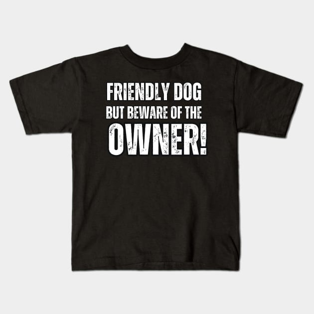 Friendly Dog But Beware Of The Owner! Kids T-Shirt by Mary_Momerwids